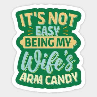it's not easy being my wife's arm candy Sticker